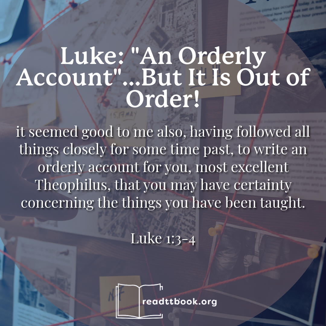 The Gospel of Luke — “An Orderly Account”… But It Is Out of Order!